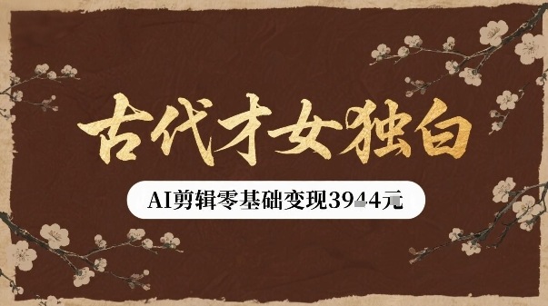古代才女独白视频新玩法单条视频变现多张，AI剪辑零基础即可上手-白马联创