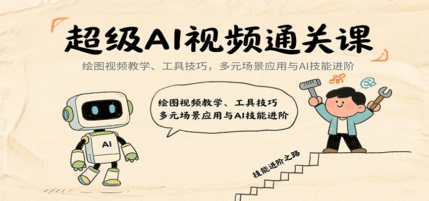 超级AI视频通关课：绘图视频教学、工具技巧，多元场景应用与AI技能进阶-白马联创
