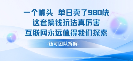 一个噱头单日卖了980米 这套搞钱玩法真厉害 互联网永远值得我们探索汇通分享-专注分享网络创业项目实操课程 – 全网首发_高质量创业项目输出汇通分享