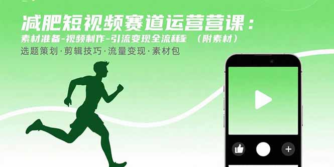 减肥短视频赛道运营课：素材准备-视频制作-引流变现全流程 (附素材汇通分享-专注分享网络创业项目实操课程 – 全网首发_高质量创业项目输出汇通分享