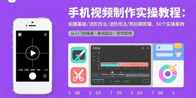 手机视频制作实操教程：拍摄基础/进阶技法/到后期剪辑，50个实操案例汇通分享-专注分享网络创业项目实操课程 – 全网首发_高质量创业项目输出汇通分享