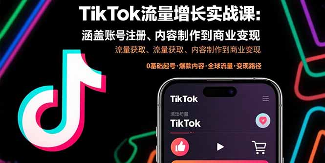 TikTok流量增长实战课：涵盖账号注册、流量获取、内容制作到商业变现汇通分享-专注分享网络创业项目实操课程 – 全网首发_高质量创业项目输出汇通分享