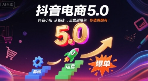 抖音电商5.0，抖音小店从基础、运营到爆单，你值得拥有-我爱发帖