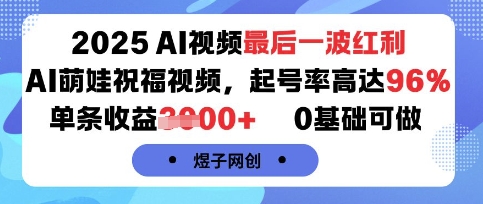 2025AI视频最后一波红利，AI萌娃祝福视频，起号率高达96%，单条收益1k+，0基础可做汇通分享-专注分享网络创业项目实操课程 – 全网首发_高质量创业项目输出汇通分享