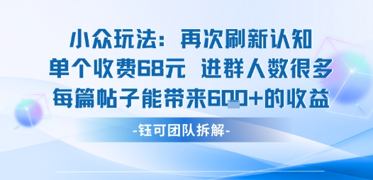 小众玩法再次刷新认知单个收费68米进群人数很多每篇帖子能带来6张的收益-我爱发帖