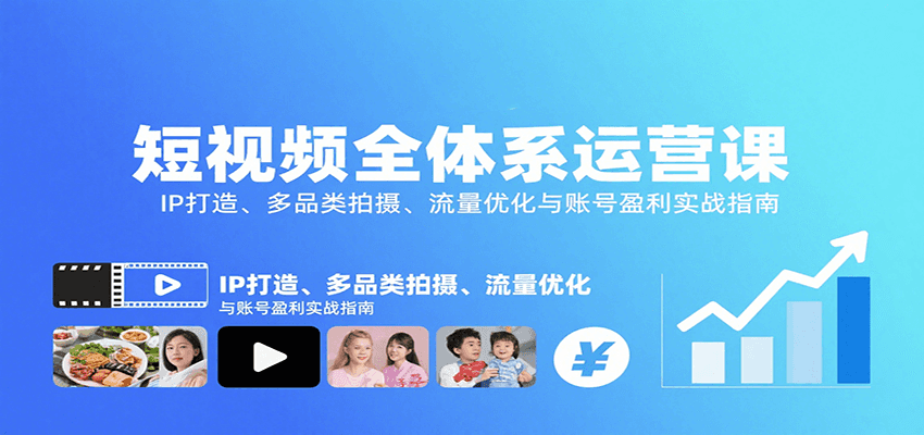 短视频全体系运营课：IP打造、多品类拍摄、流量优化与账号盈利实战指南-我爱发帖