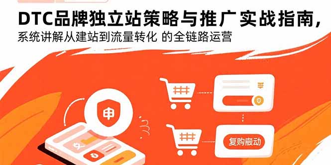 DTC品牌独立站策略与推广实战指南，系统讲解从建站到流量转化的全链路运营-我爱发帖