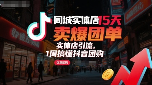 同城实体店15天卖爆团单，实体店引流，1周搞懂抖音团购-我爱发帖