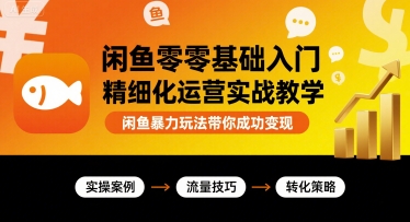 闲鱼零基础入门精细化运营实战教学，闲鱼暴力玩法带你成功变现-我爱发帖
