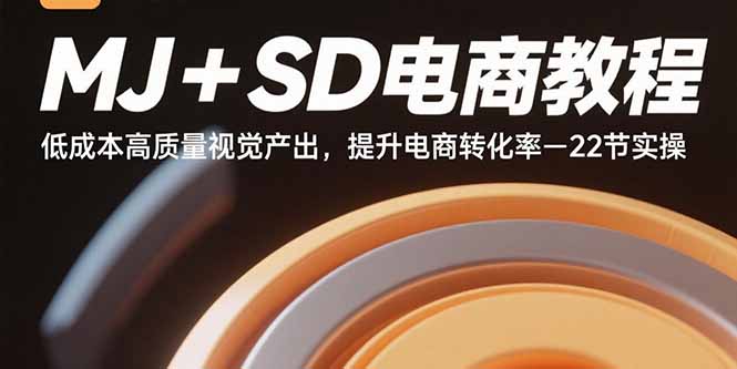 MJ+SD电商教程：低成本高质量视觉产出，提升电商转化率-22节实操-我爱发帖