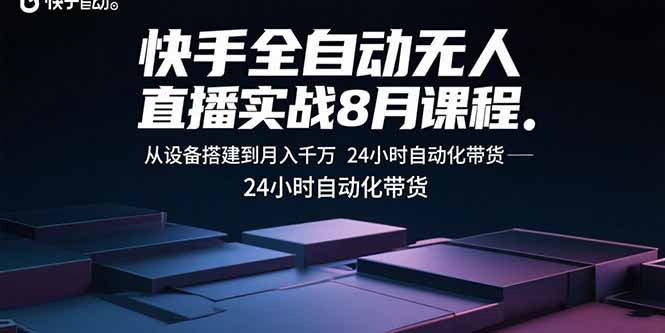 快手全自动无人直播实战8月课程：从设备搭建到月入千万 24小时自动化带货-我爱发帖