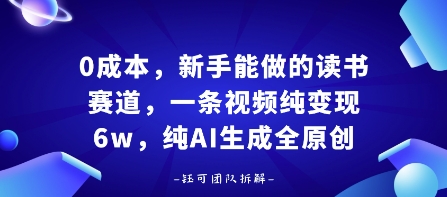 0成本，新手能做的读书赛道，小白也能月入1W+，纯AI生成全原创-锋越云网创