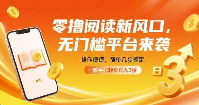 零撸阅读新风口，无门槛平台来袭，操作便捷，简单几步搞定，一部手机轻松日入3张【揭秘】-锋越云网创