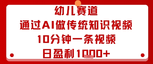 幼儿赛道：通过AI做传统知识视频，10分钟一条视频，日盈利多张 - 副业联盟-副业联盟