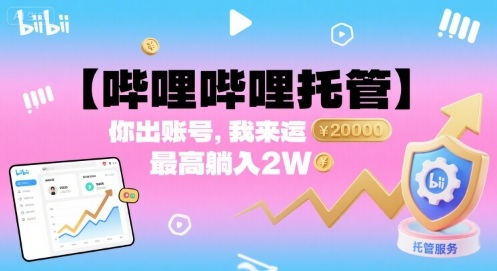 【哔哩哔哩托管】你出账号，我来运营，最高躺入2W【揭秘】-源码天堂