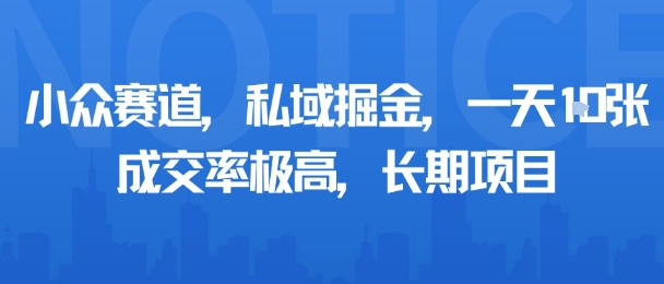 小众赛道，私域掘金，一天多张，成交率极高，长期项目 - 副业联盟-副业联盟