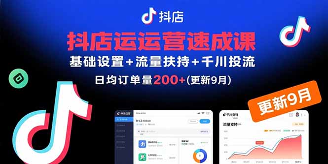 抖店运营速成课，基础设置+流量扶持+千川投流，30天日均订单200+(更新9月-胜利号