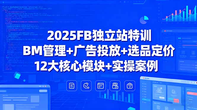 2025FB独立站特训，BM管理+广告投放+选品定价，12大核心模块+实操案例汇通分享-专注分享网络创业项目实操课程 – 全网首发_高质量创业项目输出汇通分享