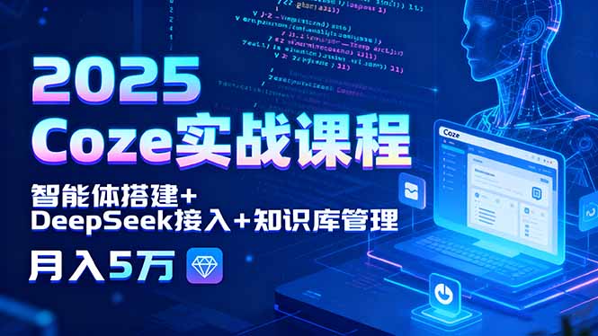 2025 Coze实战课程，智能体搭建+DeepSeek接入+知识库管理，月入5万汇通分享-专注分享网络创业项目实操课程 – 全网首发_高质量创业项目输出汇通分享