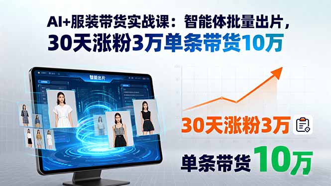 AI+服装带货实战课：智能体批量出片，30天涨粉3万单条带货10万汇通分享-专注分享网络创业项目实操课程 – 全网首发_高质量创业项目输出汇通分享