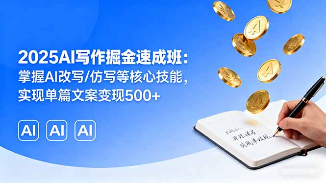 2025AI写作掘金速成班：掌握AI改写/仿写等核心技能，实现单篇文案变现500+ - 网赚教程 - 飞猪源码网-飞猪源码网