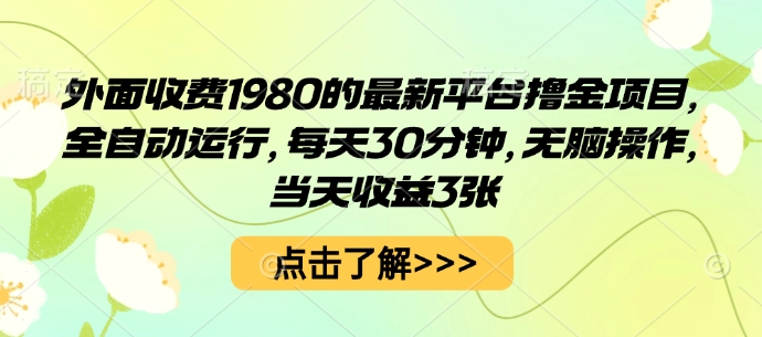 外面收费1980的最新平台撸金项目，全自动运行，每天30分钟，无脑操作，当天收益3张【揭秘】 - 爆粉引流, 资源课程下载 - 飞猪源码网-飞猪源码网
