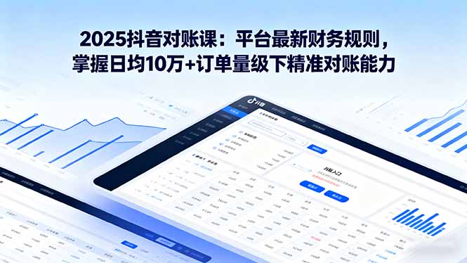 2025抖音 对账课：平台最新财务规则 掌握日均10万+订单量级下精准对账能力 - 宏盛创业网-宏盛创业网