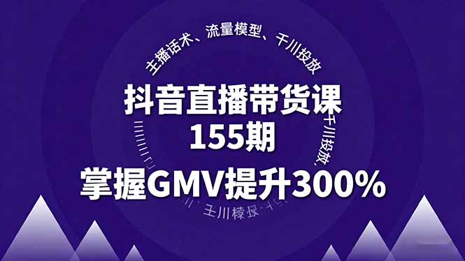 抖音直播带货课155期，主播话术、流量模型、千川投放，掌握GMV提升300%汇通分享-专注分享网络创业项目实操课程 – 全网首发_高质量创业项目输出汇通分享