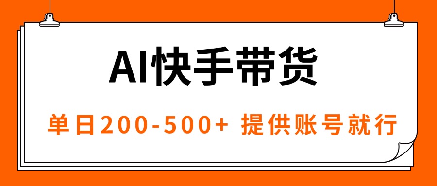 AI黑科技快手带货，提供账号就行，独家AB技术，单日200-500+汇通分享-专注分享网络创业项目实操课程 – 全网首发_高质量创业项目输出汇通分享