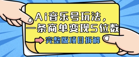 Ai音乐号玩法，多平台几十万粉，一条商单变现5位数，完整版项目拆解汇通分享-专注分享网络创业项目实操课程 – 全网首发_高质量创业项目输出汇通分享