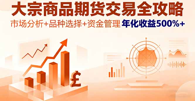 大宗商品期货交易全攻略，市场分析+品种选择+资金管理，年化收益500%+汇通分享-专注分享网络创业项目实操课程 – 全网首发_高质量创业项目输出汇通分享