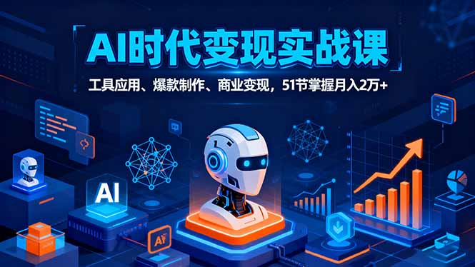 AI时代全场景实战课，工具应用、爆款制作、商业变现，51节掌握月入2万+-juejinmima