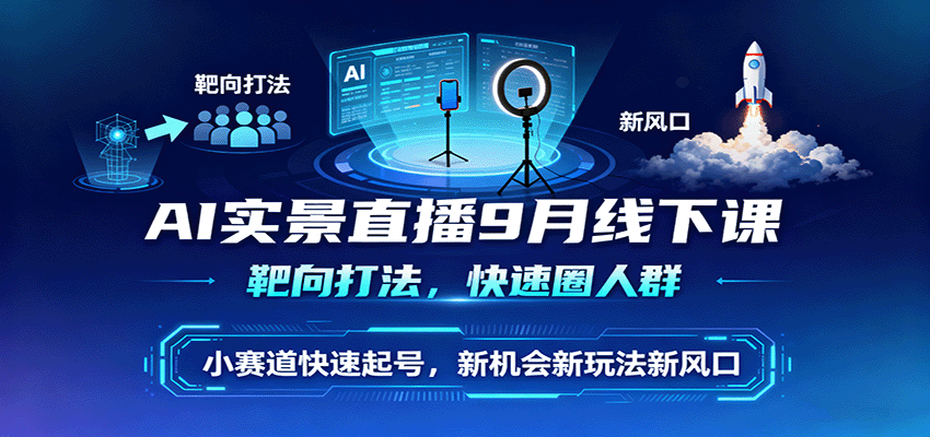 AI实景直播9月线下课，靶向打法，快速圈人群，小塞道快速起号，新机会新玩法新风口-胜利号