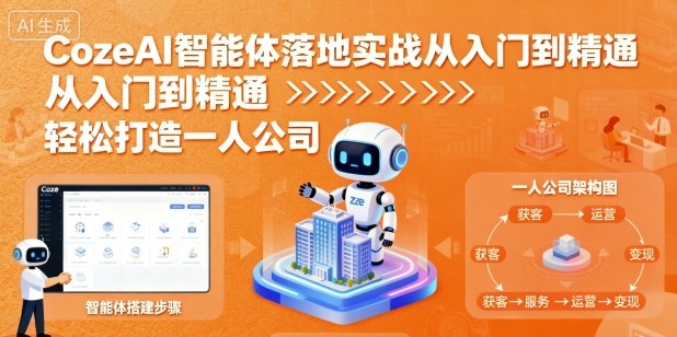 CozeAI智能体落地实战从入门到精通，轻松打造一人公司-云创项目库