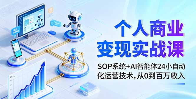 个人商业变现实战课：SOP系统+AI智能体24小自动化运营技术，从0到百万收入-日入300副业网
