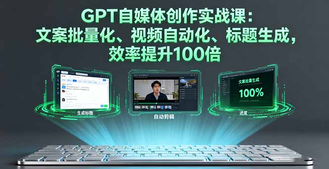 GPT自媒体创作实战课：文案批量化、视频自动化、标题生成，效率提升100倍汇通分享-专注分享网络创业项目实操课程 – 全网首发_高质量创业项目输出汇通分享