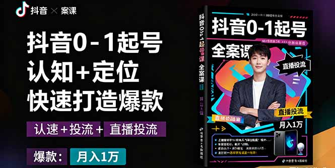 抖音0-1起号全案课：认知+定位+直播投流+快速打造爆款，月入10万+秘籍汇通分享-专注分享网络创业项目实操课程 – 全网首发_高质量创业项目输出汇通分享