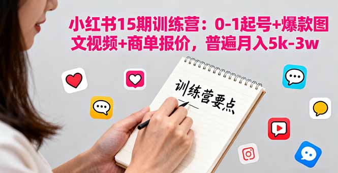 小红书15期训练营：0-1起号+爆款图文视频+商单报价，普遍月入5k-3w-新时光资源网