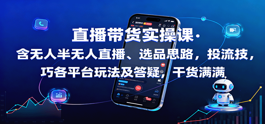 直播带货实操课：含无人半无人直播、选品思路，投流技巧，各平台玩法及答疑，干货满满-新时光资源网