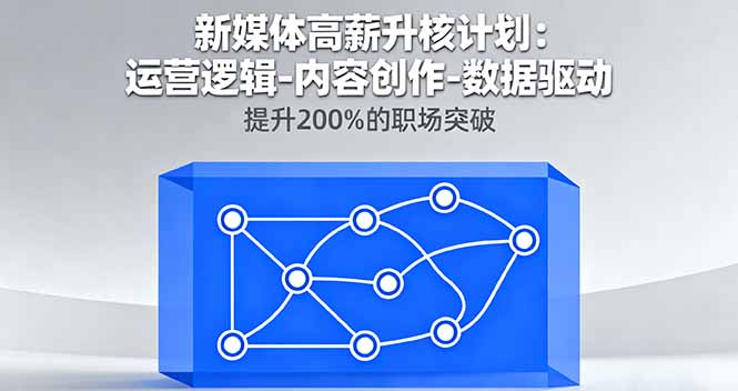新媒体高薪升核计划：运营逻辑-内容创作-数据驱动，提升200%的职场突破-新时光资源网