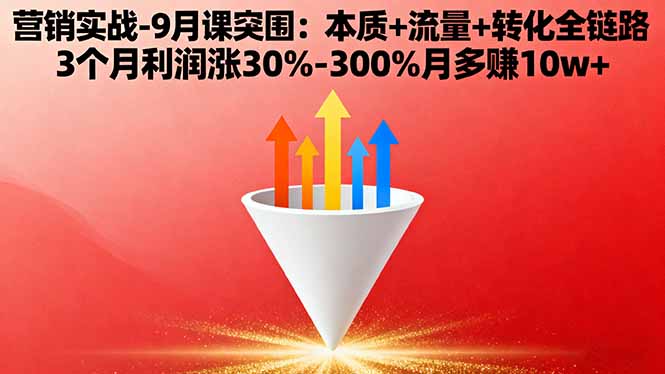 营销实战-9月突围课:本质+流量+转化全链路 3个月利润涨30%-300%月多赚10w+汇通分享-专注分享网络创业项目实操课程 – 全网首发_高质量创业项目输出汇通分享