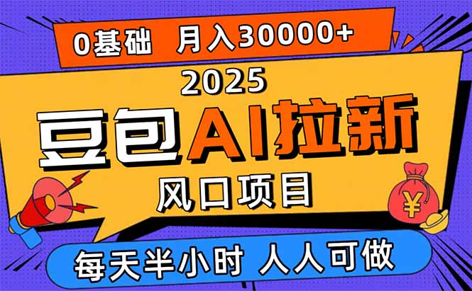 2025豆包AI拉新风口项目，0粉0基础月入3W+，新手小白轻松学会