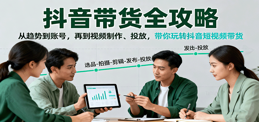 抖音带货全攻略：从趋势到账号，再到视频制作、投放，带你玩转抖音短视频带货汇通分享-专注分享网络创业项目实操课程 – 全网首发_高质量创业项目输出汇通分享