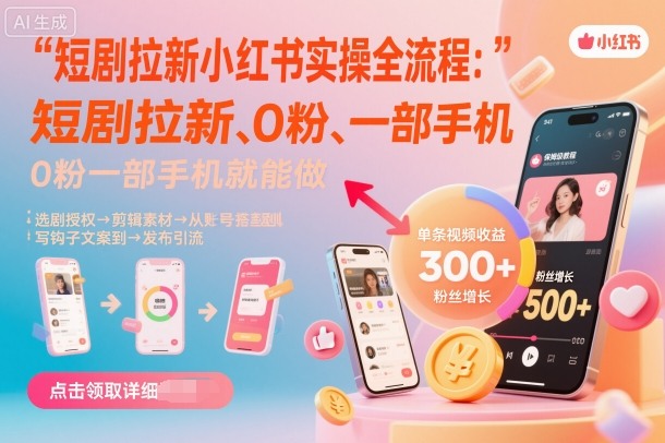 短剧拉新小红书实操全流程，0粉一部手机就可以做，详细教程汇通分享-专注分享网络创业项目实操课程 – 全网首发_高质量创业项目输出汇通分享