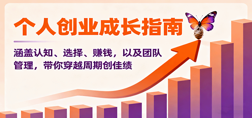 个人创业成长指南：涵盖认知、选择、赚钱，以及团队管理，带你穿越周期创佳绩汇通分享-专注分享网络创业项目实操课程 – 全网首发_高质量创业项目输出汇通分享