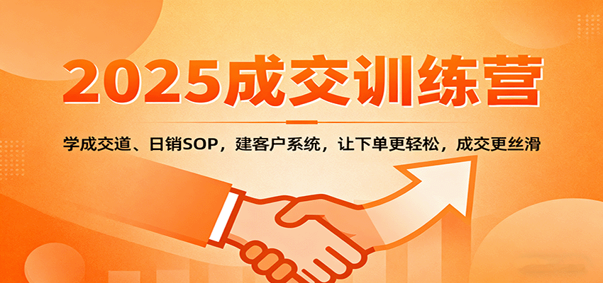 2025成交实战训练营：学成交道、日销SOP，建客户系统，让下单更轻松，成交更丝滑汇通分享-专注分享网络创业项目实操课程 – 全网首发_高质量创业项目输出汇通分享
