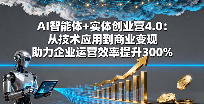 AI智能体+实体创业营4.0：从技术应用到商业变现 助力企业运营效率提升300%汇通分享-专注分享网络创业项目实操课程 – 全网首发_高质量创业项目输出汇通分享