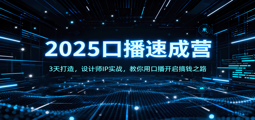 2025口播速成营：3天打造，设计师IP实战，教你用口播开启搞钱之路汇通分享-专注分享网络创业项目实操课程 – 全网首发_高质量创业项目输出汇通分享