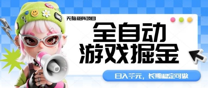 全自动游戏掘金无脑矩阵项目，日入多张，长期稳定可做，真正的睡后收入项目【揭秘】汇通分享-专注分享网络创业项目实操课程 – 全网首发_高质量创业项目输出汇通分享