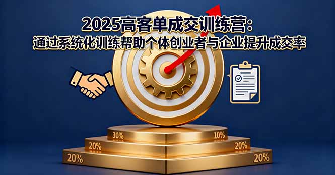2025高客单成交训练营：通过系统化训练帮助个体创业者与企业提升成交率汇通分享-专注分享网络创业项目实操课程 – 全网首发_高质量创业项目输出汇通分享